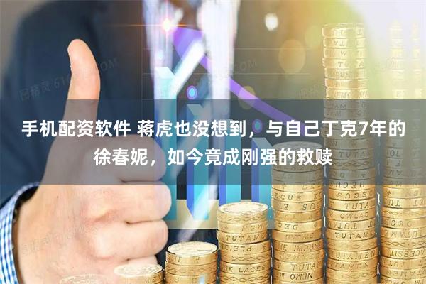 手机配资软件 蒋虎也没想到，与自己丁克7年的徐春妮，如今竟成刚强的救赎